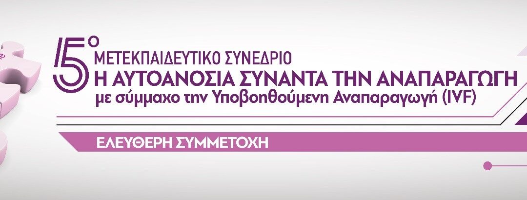 5ο Μετεκπαιδευτικό Συνέδριο: Η Αυτοανοσία Συναντά την Αναπαραγωγή, με σύμμαχο την Υποβοηθούμενη Αναπαραγωγή (IVF), Αθήνα, “ΜΗΤΕΡΑ”, 11/3/2024